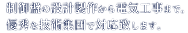 制御盤の設計製作から電気工事まで。優秀な技術集団で対応致します。